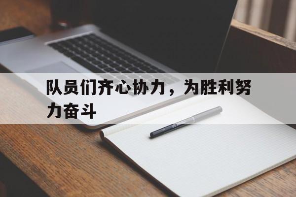 爱游戏官网-关于队员们齐心协力,为胜利努力奋斗的信息